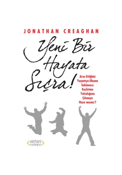 Yeni Bir Hayata Sıçra Arzu Ettiğiniz Yaşantıya Ulaşma İmkanınızı Keşfetme Yolculuğuna Çıkmaya Hazır Mısınız - Jonathan Creaghan 1.baskı