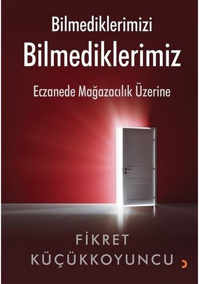 Bilmediklerimizi Bilmediklerimiz - Eczanede Mağazacılık Üzerine - Fikret Küçükkoyuncu - Cinius