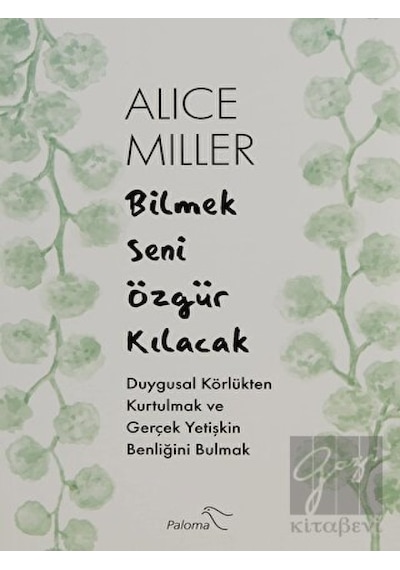 Bilmek Seni Özgür Kılacak - Alice Miller - Paloma Yayınevi