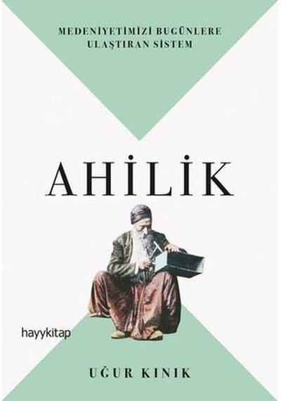 Ahilik-Medeniyetimizi Bugünlere Ulaştıran Sistem - Uğur Kınık - Hayykitap