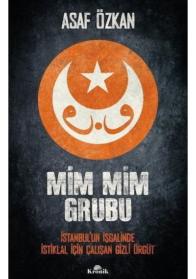 Mim Mim Grubu - İstanbul'un İşgalinde İstiklal İçin Çalışan Gizli Örgüt - Asaf Özkan - Kronik Kitap