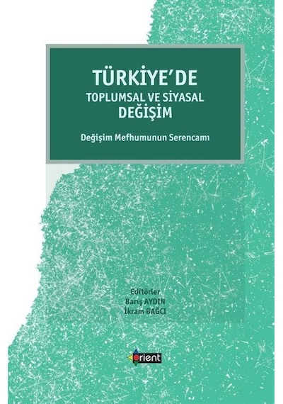 Türkiye'de Toplumsal ve Siyasal Değişim - Değişim Mefhumunun Serencamı- Orient Yayınları
