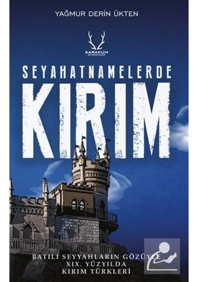Seyahatnamelerde Kırım - Batılı Seyyahların Gözüyle 19. Yüzyılda Kırım Türkleri - Yağmur Derin Ükten - Karakum