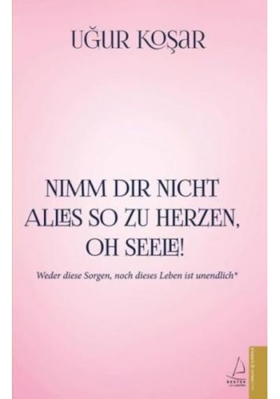 Nimm Dir Nicht Alles So Zu Herzen Oh Seele - Uğur Koşar - Destek Yayınları
