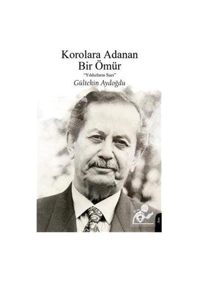 Korolara Adanan Bir Ömür - Yıldızların Sazı - Gültekin Aydoğdu - Dorlion Yayınevi