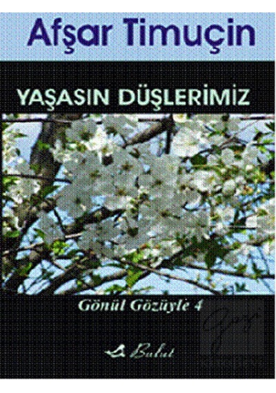 Gönül Gözüyle 4 - Yaşasın Düşlerimiz - Afşar Timuçin - Bulut Yayınları