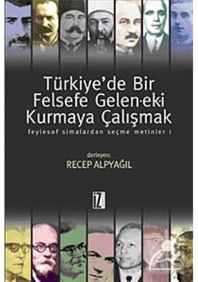 Türkiye'de Bir Felsefe Gelen-ek-i Kurmaya Çalışmak - 1 - Recep Alpyağıl - İz Yayıncılık