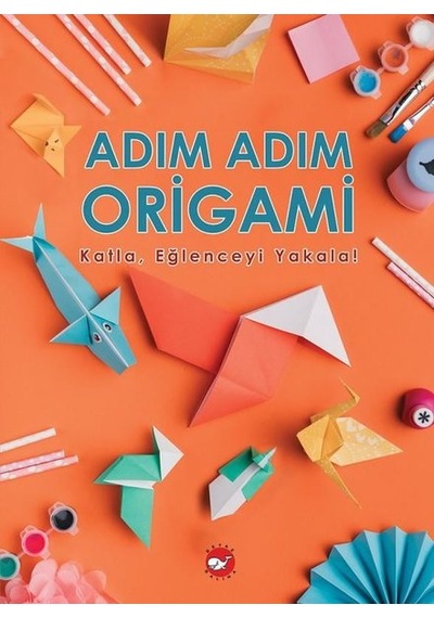 Adım Adım Origami - KatlaEğlenceyi Yakala! - Ramazan Oktay - Beyaz Balina Yayınları