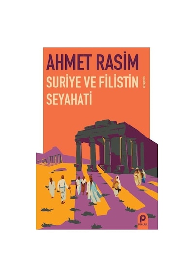 Suriye ve Filistin Seyahati - Ahmet Rasim - Pınar Yayıncılık