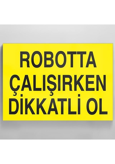 Robotta Çalışırken Dikkatli Ol Uyarı Levhası 30x40cm