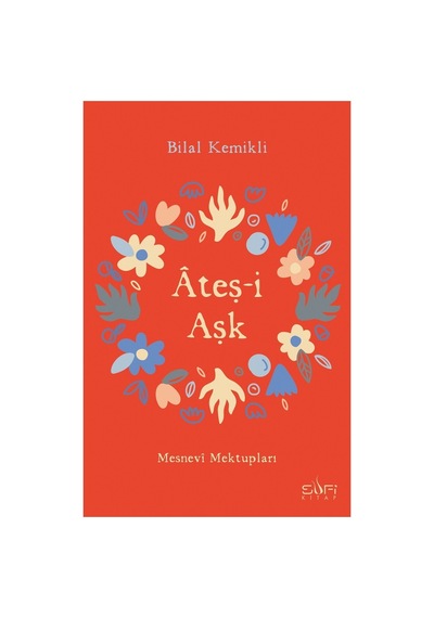Ateş Ve Aşk: Mesnevi Mektuplarının Derinliği