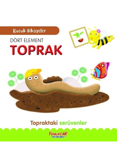 Dört Element Toprak - Topraktaki Serüvenler - Küçük Hikayeler- Yumurcak Yayınları