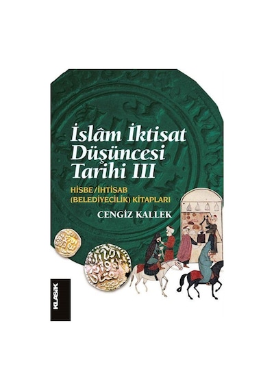 İslam İktisat Düşüncesi Tarihi 3 - Hisbe-İhtisab Kitapları - Cengiz Kallek - Klasik Yayınları