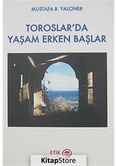 Toroslar'da Yaşam Erken Başlar - Mustafa B. Yalçıner - Etik Yayınları