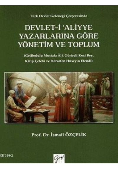 Devlet-i Aliyye Yazarlarına Göre Yönetim ve Toplum - İsmail Özçelik - Gazi Kitabevi