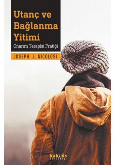 Utanç ve Bağlanma Yirimi-Onarım Terapisi Pratiği - Joseph J. Nicolosi - Kaknüs Yayınları