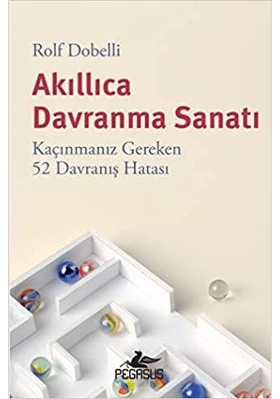 Akıllıca Davranma Sanatı - Kaçınmanız Gereken 52 Davranış Hatası - Rolf Dobelli - Pegasus