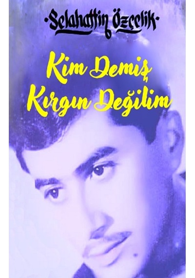 Kim Demiş Kırgın Değilim - Selahattin Özçelik - Minel Yayınları