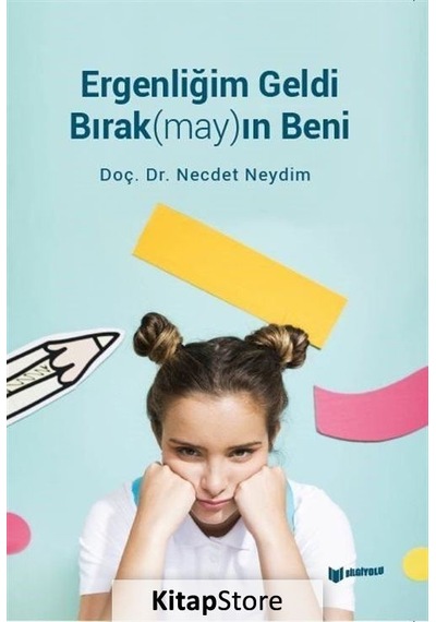 Ergenliğim Geldi Bırak(may)ın Beni - Necdet Neydim - Bilgiyolu Kültür Yayınları