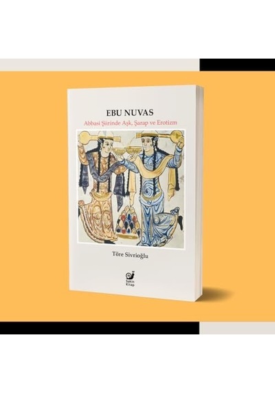 Ebu Nuvas: Abbasi Şiirinde Aşk, Şarap Ve Erotizm