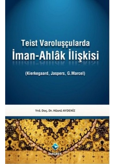 Teist Varoluşçularda İman - Ahlak İlişkisi - Hüsnü Aydeniz - Rağbet Yayınları