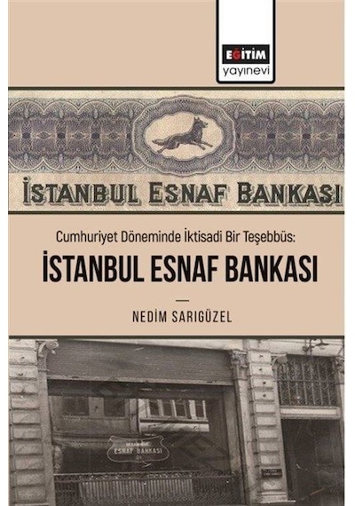 Cumhuriyet Döneminde İktisadi Bir Teşebbüs: İstanbul Esnaf Bankası - Nedim Sarıgüzel
