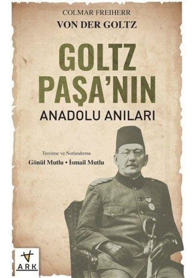 Goltz Paşa'nın Anadolu Anıları - Colmar Freiherr Von Der Goltz - Ark Kitapları