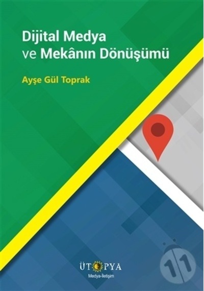 Dijital Medya ve Mekanın Dönüşümü - Ayşe Gül Toprak - Ütopya Yayınevi