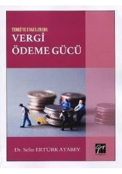 Teori ve Uygulamada Vergi Ödeme Gücü - Selin Ertürk Atabey - Gazi Kitabevi