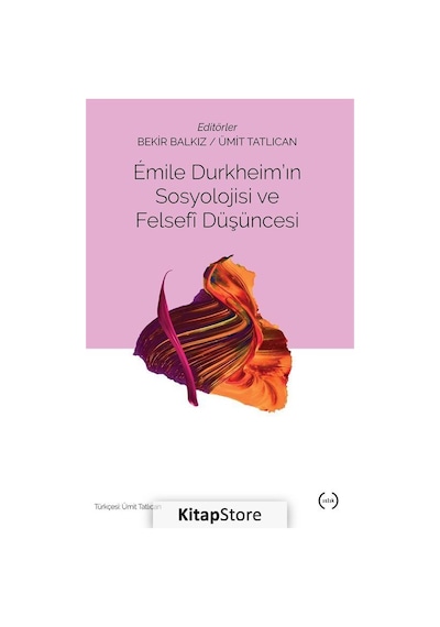 Emile Durkheim'in Sosyolojisi ve Felsefi Düşüncesi / Ümit Tatl...