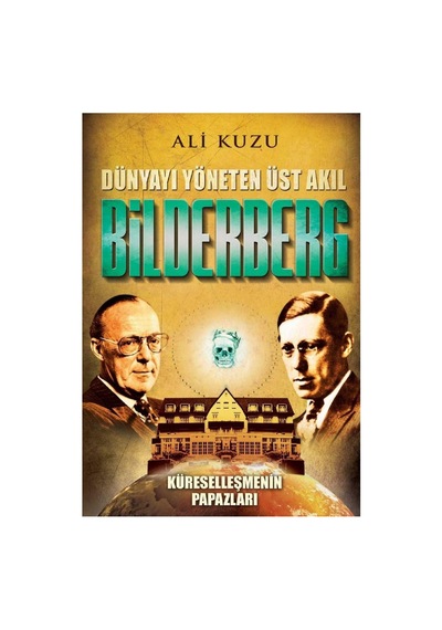 Bilderberg: Dünyayı Yöneten Üst Akıl Küreselleşmenin Papazları - Ali Kuzu İlk Baskı 2017