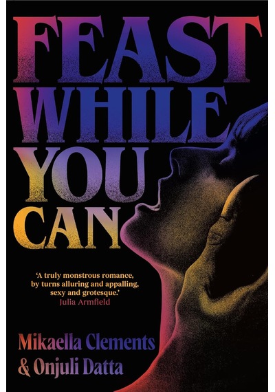 Feast While You Can: A 'brilliantly Visceral Queer Horror' For Fans Of Julia Armfield And Eliza Clark