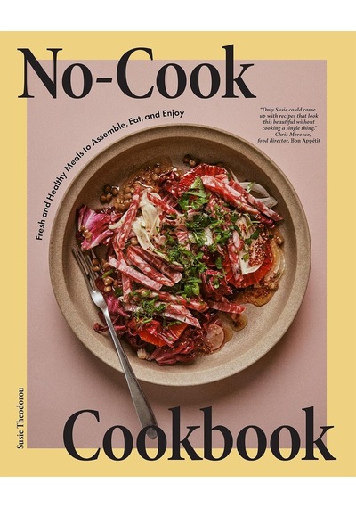 No-cook Cookbook: Fresh And Healthy Meals To Assemble, Eat, And Enjoy