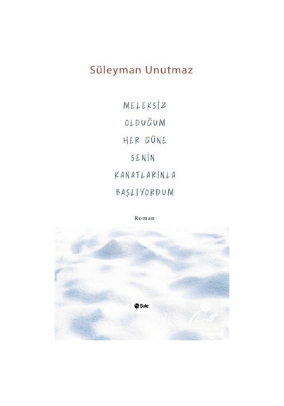 Meleksiz Olduğum Her Güne Senin Kanatlarınla Başlıyorum - Süleyman Unutmaz - Şule Yayınları