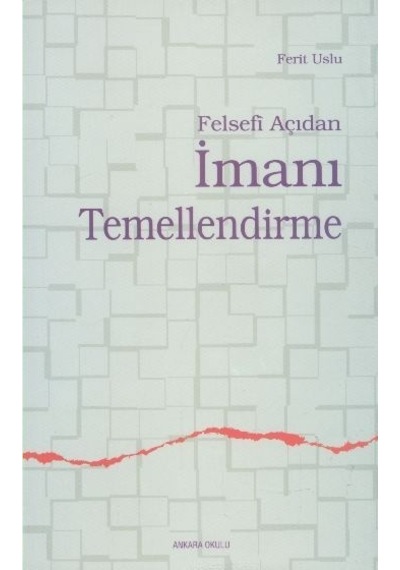 Felsefi Açıdan İmanı Temellendirme  - Ferit Uslu  - Ankara Okulu Yayınları