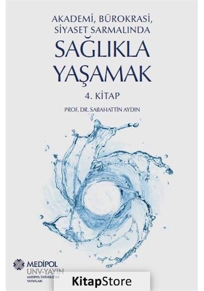 Sağlıkla Yaşamak 4.Kitap - Akademi Bürokrasi Siyaset Sarmalında - Sabahattin Aydın - Medipol Unv