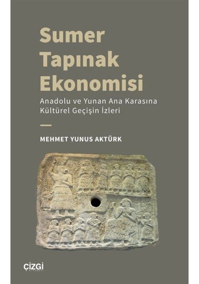 Sumer Tapınak Ekonomisi - Anadolu ve Yunan Ana Karasına Kültürel Geçişin İzleri - Mehmet Yunus Aktürk - Çizgi Kitabevi