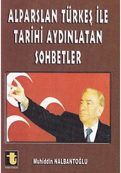 Alparslan Türkeş ile Tarihi Aydınlatan Sohbetler - Muhiddin Nalbantoğlu - Toker Yayınları