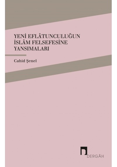 Yeni Eflatunculuğun İslam Felsefesine Yansımaları - Cahid Şenel - Dergah Yayınları