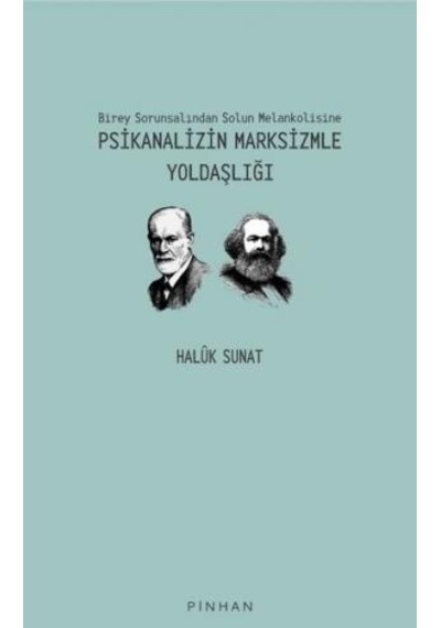 Psikanalizin Marksizmle Yoldaşlığı - Birey Sorunsalından Solun Melankolisine - Haluk Sunat - Pinhan Yayıncılık