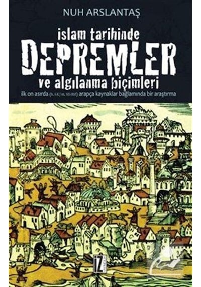 İslam Tarihinde Depremler ve Algılanma Biçimleri - Nuh Arslantaş - İz Yayıncılık