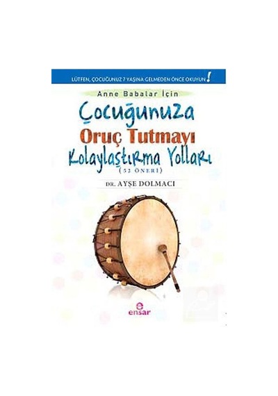 Çocuğunuza Oruç Tutmayı Kolaylaştırma Yolları (52 Öneri)  - Ayşe Dolmacı  - Ensar Neşriyat