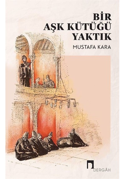 Bir Aşk Kütüğü Yaktık - Mustafa Kara - Dergah Yayınları
