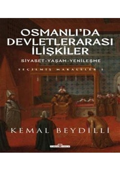 Osmanlı'da Devletlerarası İlişkiler: Siyaset - Yaşam - Yenileşme - Seçilmiş Makaleler 1 - Kemal Beydilli - Timaş Yayınları