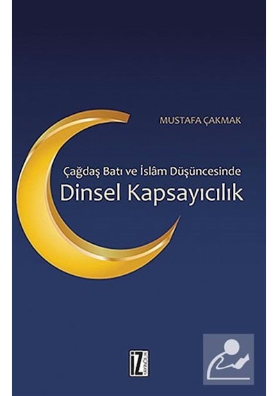 Dinsel Kapsayıcılık - Çağdaş Batı ve İslam Düşüncesinde - Mustafa Çakmak - İz Yayıncılık