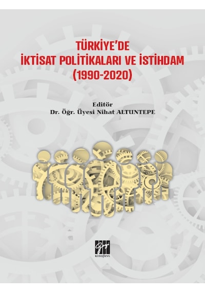 Gazi Kitabevi - Türkiye'de İktisat Politikaları ve İstihdam (1990 - 2020) - Dr. Öğr. Üyesi Nihat Altuntepe