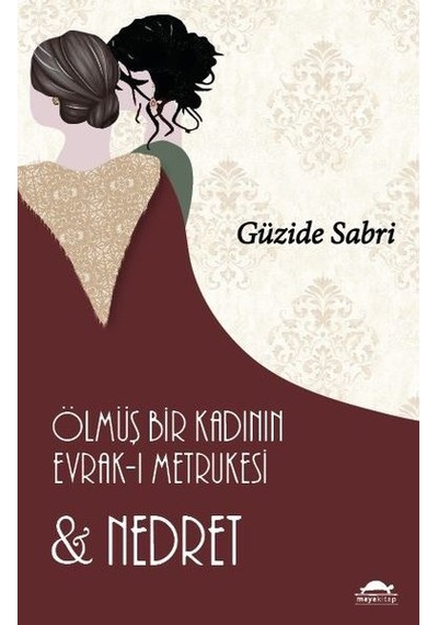 Ölmüş Bir Kadının Evrak-ı Metrukesi ve Nedret - Güzide Sabri - Maya Kitap