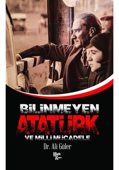 Bilinmeyen Atatürk ve Milli Mücadele - Ali Güler - Halk Kitabevi