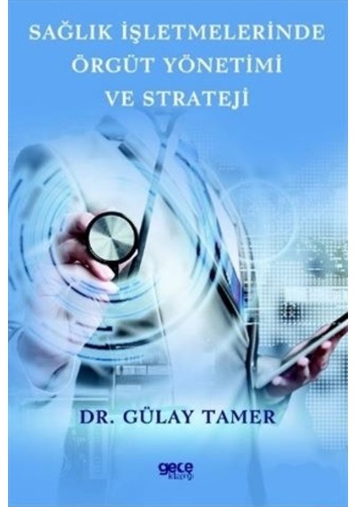 Sağlık İşletmelerinde Örgüt Yönetimi ve Strateji - Gülay Tamer - Gece Kitaplığı