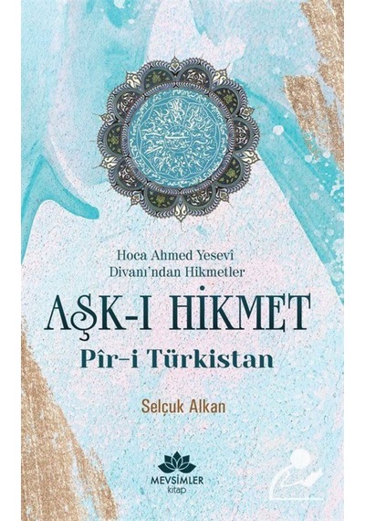 Aşk-ı Hikmet: Pir-i Türkistan - Selçuk Alkan - Mevsimler Kitap